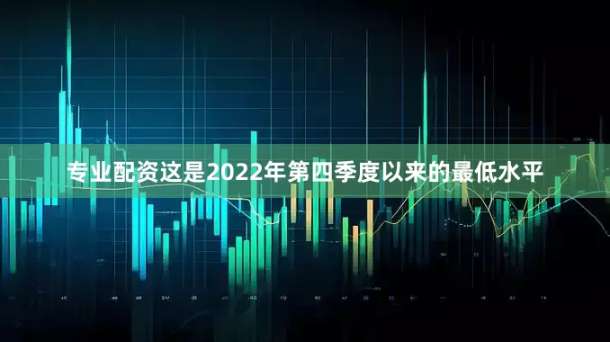 专业配资这是2022年第四季度以来的最低水平