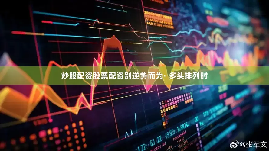 炒股配资股票配资别逆势而为· 多头排列时