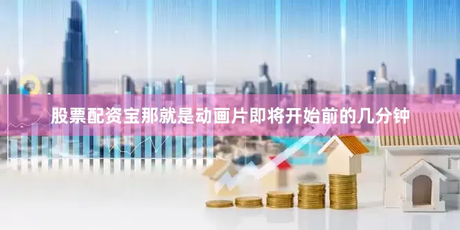 股票配资宝那就是动画片即将开始前的几分钟