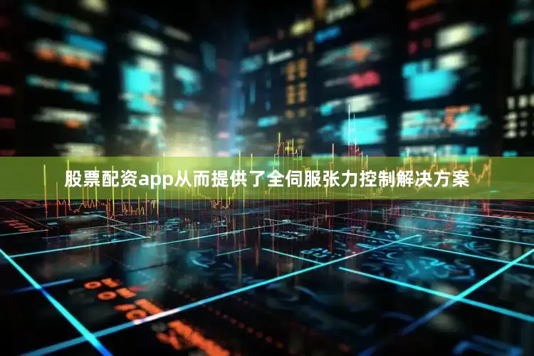 股票配资app从而提供了全伺服张力控制解决方案