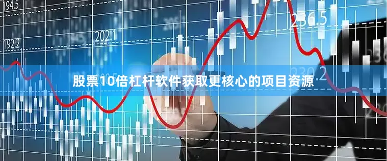 股票10倍杠杆软件获取更核心的项目资源