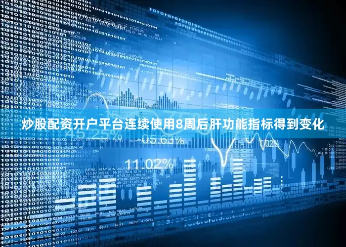 炒股配资开户平台连续使用8周后肝功能指标得到变化