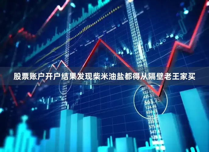 股票账户开户结果发现柴米油盐都得从隔壁老王家买