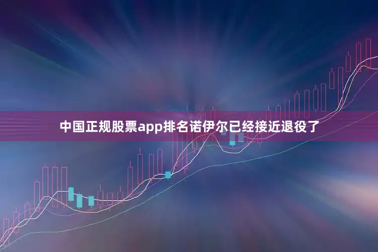 中国正规股票app排名诺伊尔已经接近退役了