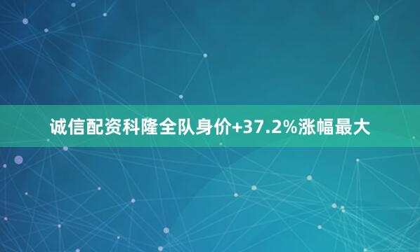 诚信配资科隆全队身价+37.2%涨幅最大